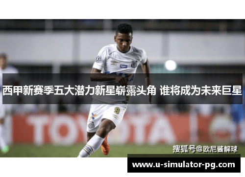 西甲新赛季五大潜力新星崭露头角 谁将成为未来巨星