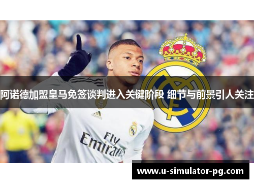 阿诺德加盟皇马免签谈判进入关键阶段 细节与前景引人关注