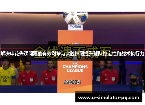 解决申花失误问题的有效对策与实践指南提升球队稳定性和战术执行力