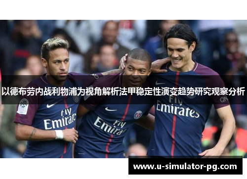 以德布劳内战利物浦为视角解析法甲稳定性演变趋势研究观察分析